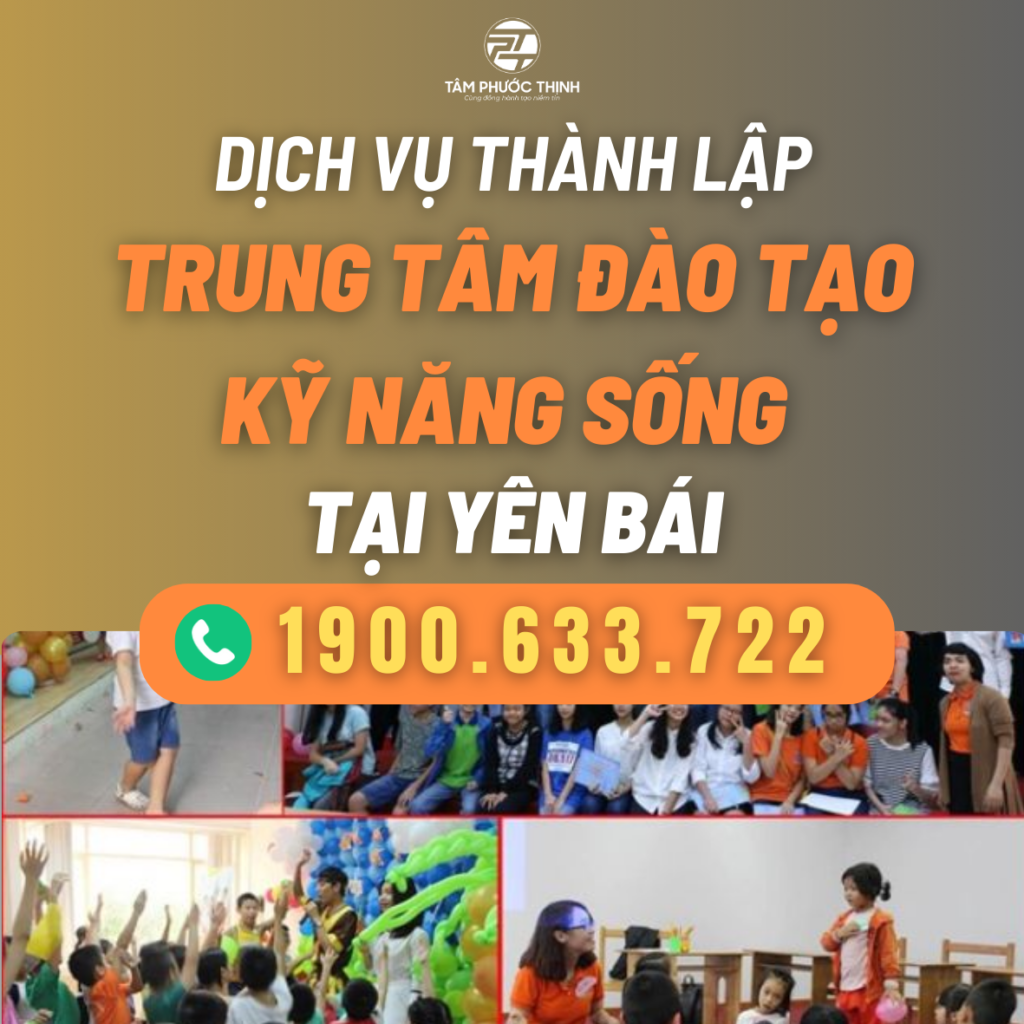 Dịch vụ hỗ trợ thành lập Trung tâm đào tạo kỹ năng sống tại Yên Bái 5 YEN BAI DICH VU THANH LAP TRUNG TAM DAO TAO KY NANG SONG